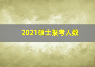 2021硕士报考人数