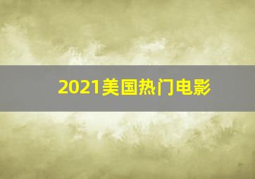 2021美国热门电影