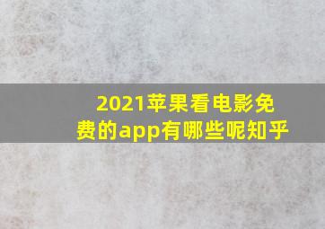 2021苹果看电影免费的app有哪些呢知乎