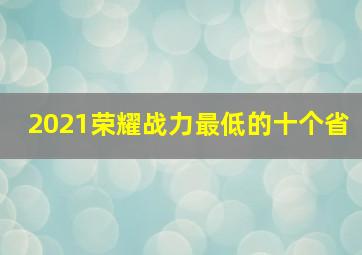 2021荣耀战力最低的十个省