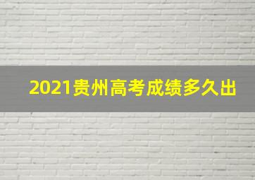 2021贵州高考成绩多久出