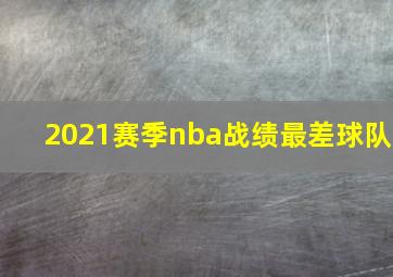 2021赛季nba战绩最差球队