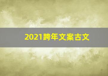 2021跨年文案古文