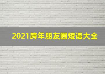 2021跨年朋友圈短语大全