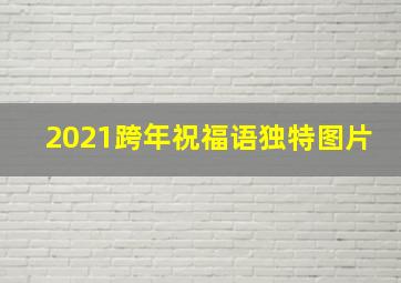 2021跨年祝福语独特图片