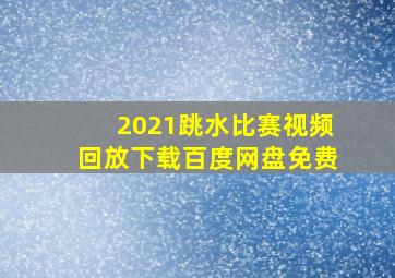 2021跳水比赛视频回放下载百度网盘免费