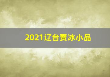 2021辽台贾冰小品