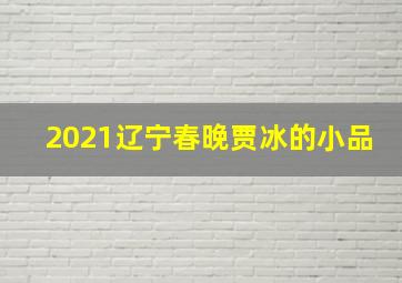 2021辽宁春晚贾冰的小品