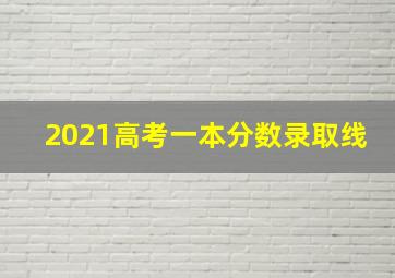 2021高考一本分数录取线