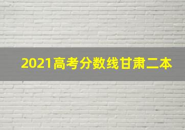 2021高考分数线甘肃二本