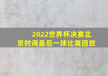 2022世界杯决赛北京时间最后一球比赛回放