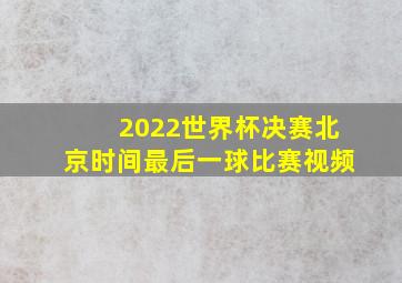 2022世界杯决赛北京时间最后一球比赛视频