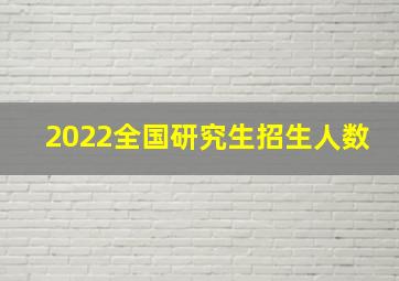 2022全国研究生招生人数