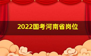 2022国考河南省岗位