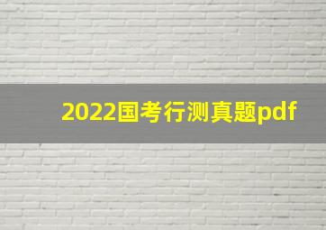 2022国考行测真题pdf