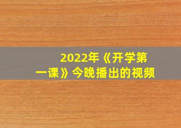 2022年《开学第一课》今晚播出的视频