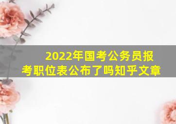 2022年国考公务员报考职位表公布了吗知乎文章