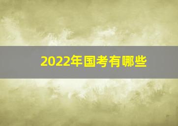 2022年国考有哪些