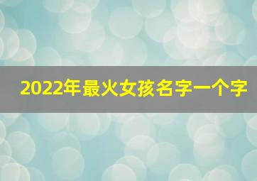 2022年最火女孩名字一个字