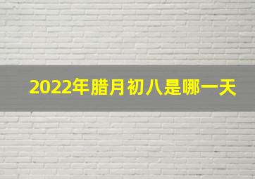 2022年腊月初八是哪一天