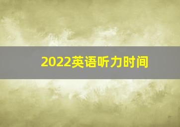 2022英语听力时间