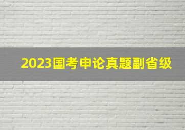 2023国考申论真题副省级