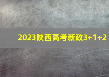 2023陕西高考新政3+1+2