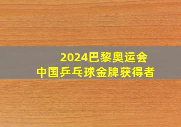 2024巴黎奥运会中国乒乓球金牌获得者