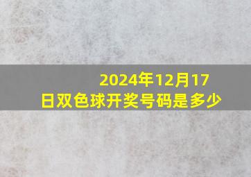 2024年12月17日双色球开奖号码是多少