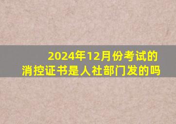 2024年12月份考试的消控证书是人社部门发的吗