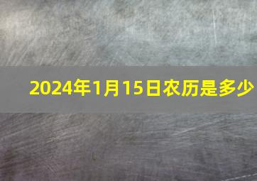 2024年1月15日农历是多少