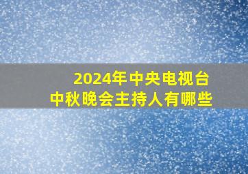 2024年中央电视台中秋晚会主持人有哪些