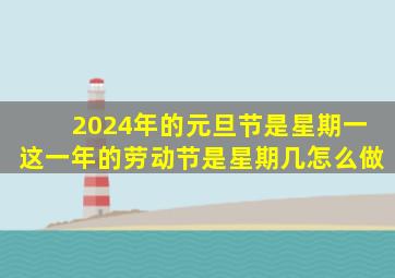 2024年的元旦节是星期一这一年的劳动节是星期几怎么做