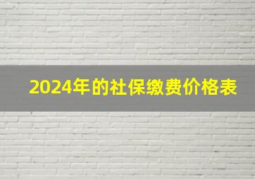 2024年的社保缴费价格表