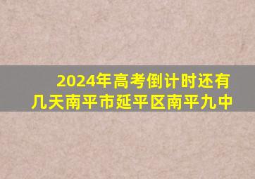 2024年高考倒计时还有几天南平市延平区南平九中