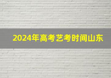 2024年高考艺考时间山东