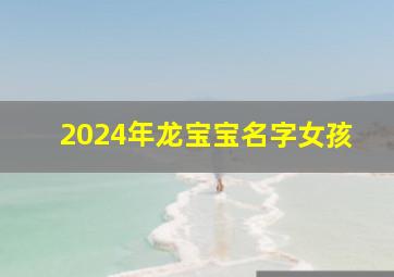 2024年龙宝宝名字女孩