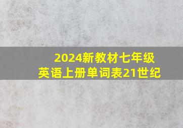 2024新教材七年级英语上册单词表21世纪