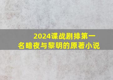 2024谍战剧排第一名暗夜与黎明的原著小说