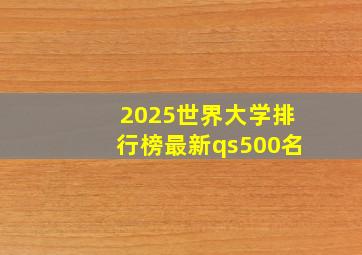 2025世界大学排行榜最新qs500名