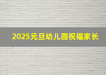 2025元旦幼儿园祝福家长