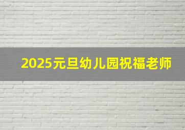 2025元旦幼儿园祝福老师