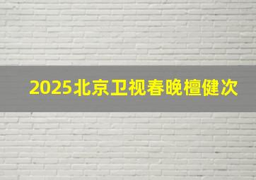 2025北京卫视春晚檀健次