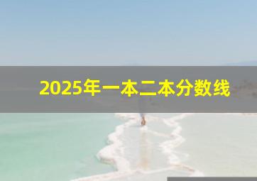 2025年一本二本分数线