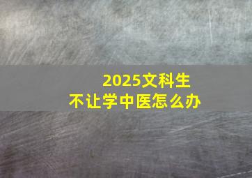 2025文科生不让学中医怎么办