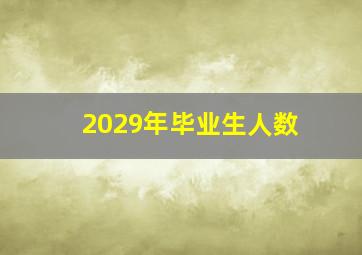 2029年毕业生人数