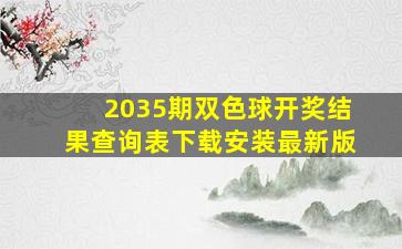 2035期双色球开奖结果查询表下载安装最新版