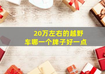 20万左右的越野车哪一个牌子好一点