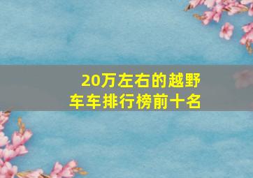 20万左右的越野车车排行榜前十名