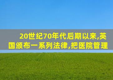 20世纪70年代后期以来,英国颁布一系列法律,把医院管理